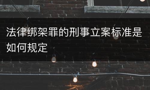 法律绑架罪的刑事立案标准是如何规定