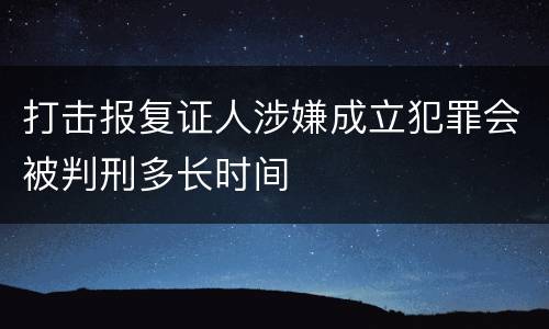 打击报复证人涉嫌成立犯罪会被判刑多长时间