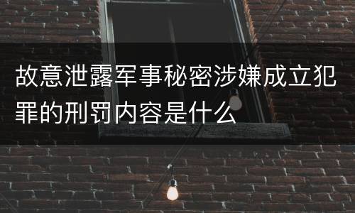 故意泄露军事秘密涉嫌成立犯罪的刑罚内容是什么