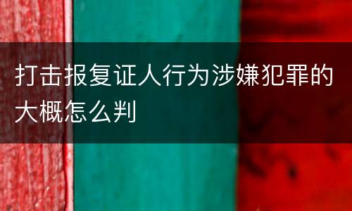 打击报复证人行为涉嫌犯罪的大概怎么判