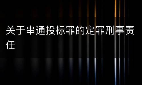 关于串通投标罪的定罪刑事责任