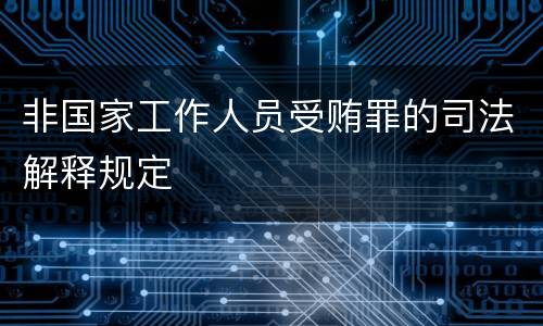 非国家工作人员受贿罪的司法解释规定