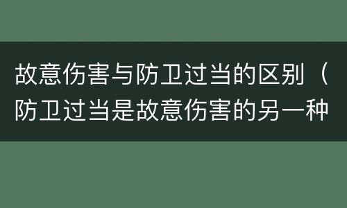 故意伤害与防卫过当的区别（防卫过当是故意伤害的另一种形式）