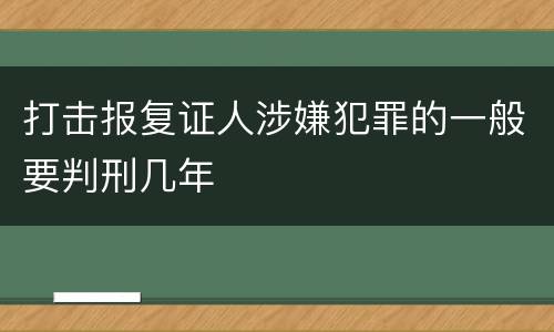 打击报复证人涉嫌犯罪的一般要判刑几年