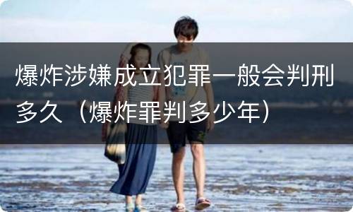 爆炸涉嫌成立犯罪一般会判刑多久（爆炸罪判多少年）