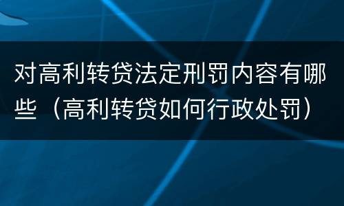 对高利转贷法定刑罚内容有哪些（高利转贷如何行政处罚）