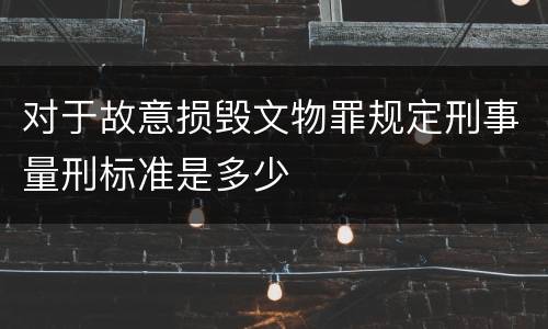 对于故意损毁文物罪规定刑事量刑标准是多少