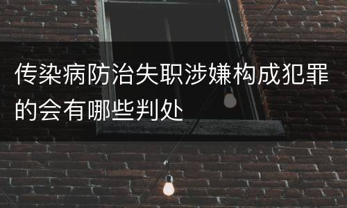传染病防治失职涉嫌构成犯罪的会有哪些判处