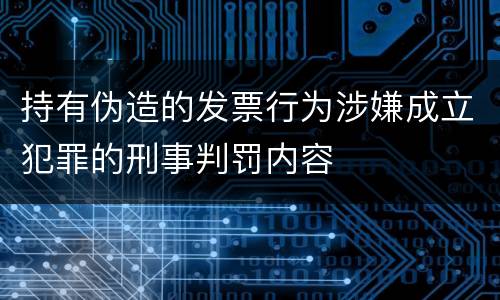 持有伪造的发票行为涉嫌成立犯罪的刑事判罚内容