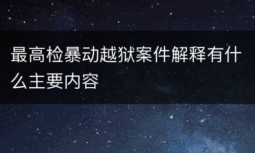 最高检暴动越狱案件解释有什么主要内容