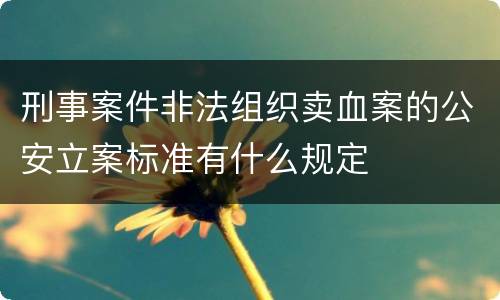 刑事案件非法组织卖血案的公安立案标准有什么规定