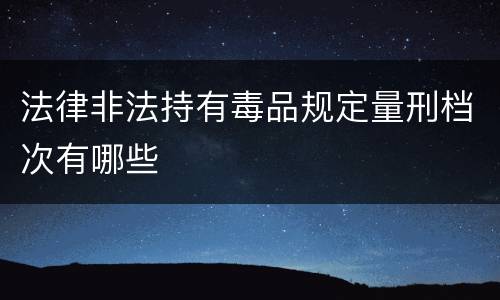 法律非法持有毒品规定量刑档次有哪些