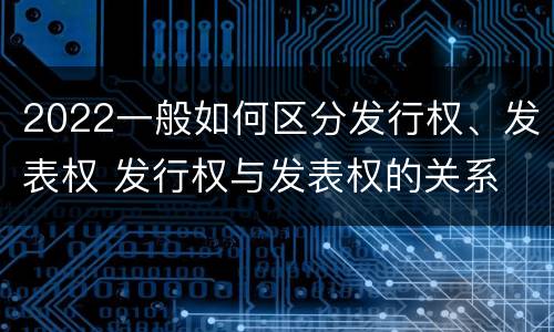 2022一般如何区分发行权、发表权 发行权与发表权的关系