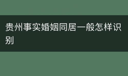 贵州事实婚姻同居一般怎样识别