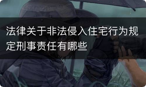法律关于非法侵入住宅行为规定刑事责任有哪些