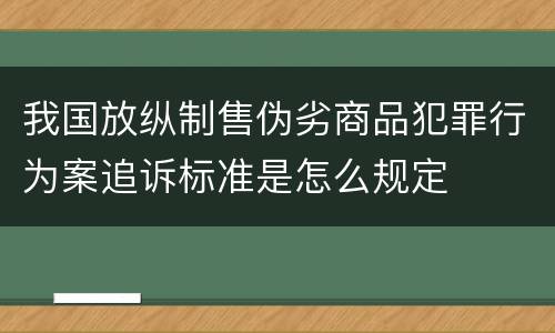 我国放纵制售伪劣商品犯罪行为案追诉标准是怎么规定