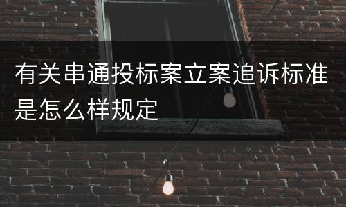 有关串通投标案立案追诉标准是怎么样规定