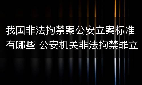 我国非法拘禁案公安立案标准有哪些 公安机关非法拘禁罪立案标准