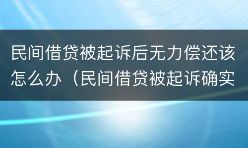 民间借贷被起诉后无力偿还该怎么办（民间借贷被起诉确实无能力偿还）