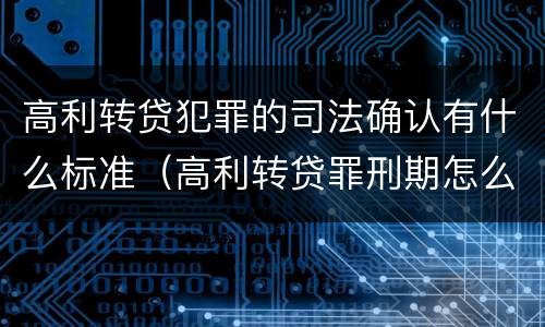 高利转贷犯罪的司法确认有什么标准（高利转贷罪刑期怎么判定的）