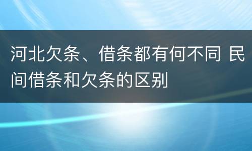 河北欠条、借条都有何不同 民间借条和欠条的区别