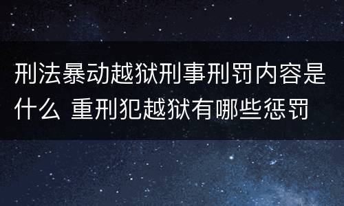 刑法暴动越狱刑事刑罚内容是什么 重刑犯越狱有哪些惩罚