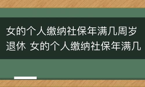 女的个人缴纳社保年满几周岁退休 女的个人缴纳社保年满几周岁退休了
