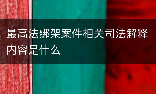 最高法绑架案件相关司法解释内容是什么