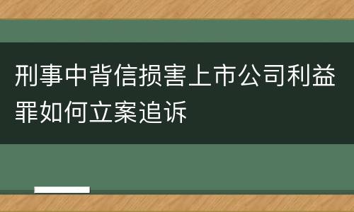 刑事中背信损害上市公司利益罪如何立案追诉