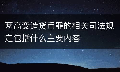 两高变造货币罪的相关司法规定包括什么主要内容