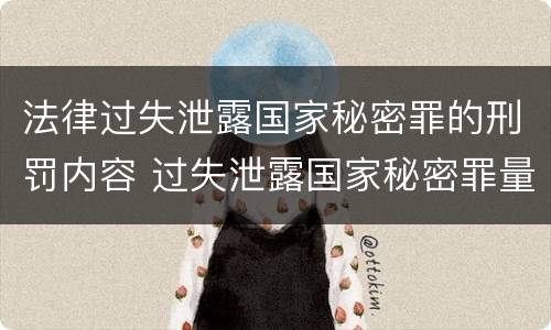 法律过失泄露国家秘密罪的刑罚内容 过失泄露国家秘密罪量刑标准