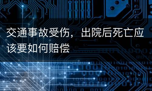 交通事故受伤，出院后死亡应该要如何赔偿