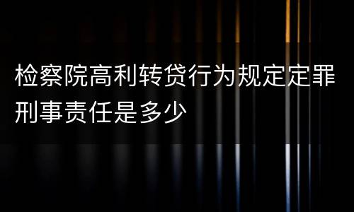 检察院高利转贷行为规定定罪刑事责任是多少
