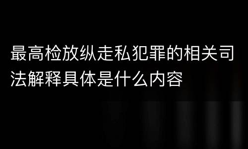 最高检放纵走私犯罪的相关司法解释具体是什么内容