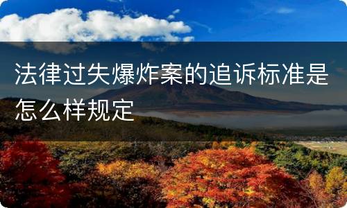 法律过失爆炸案的追诉标准是怎么样规定
