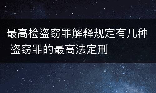 最高检盗窃罪解释规定有几种 盗窃罪的最高法定刑