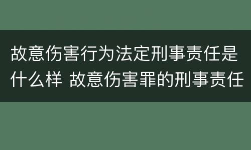 故意伤害行为法定刑事责任是什么样 故意伤害罪的刑事责任是什么