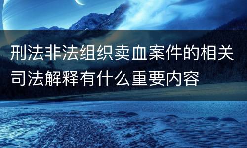 刑法非法组织卖血案件的相关司法解释有什么重要内容