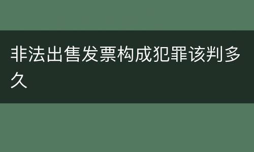 非法出售发票构成犯罪该判多久