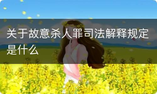 关于故意杀人罪司法解释规定是什么