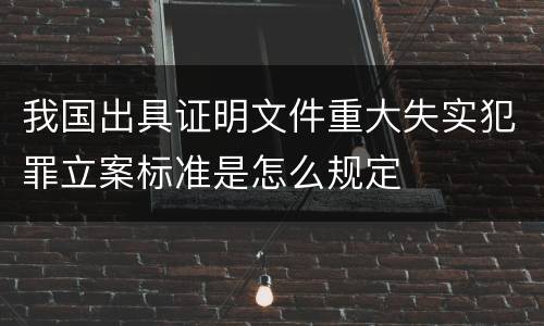 我国出具证明文件重大失实犯罪立案标准是怎么规定
