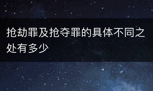 抢劫罪及抢夺罪的具体不同之处有多少