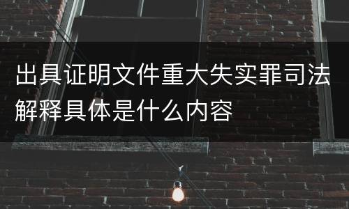 出具证明文件重大失实罪司法解释具体是什么内容