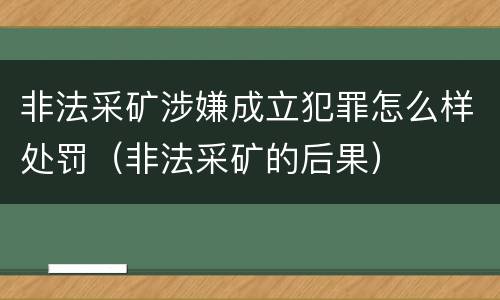 非法采矿涉嫌成立犯罪怎么样处罚（非法采矿的后果）