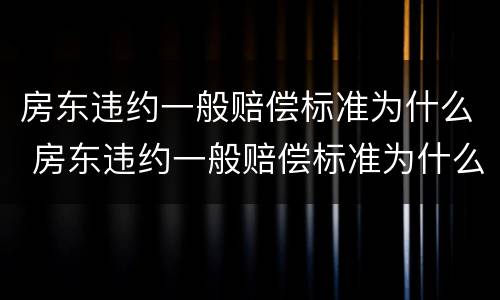 房东违约一般赔偿标准为什么 房东违约一般赔偿标准为什么这么高