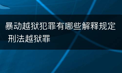 暴动越狱犯罪有哪些解释规定 刑法越狱罪