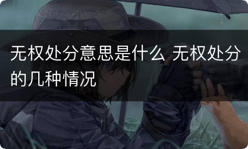 无权处分意思是什么 无权处分的几种情况