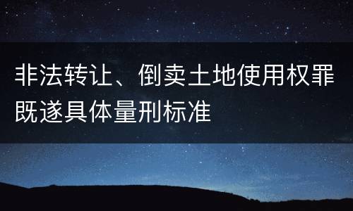 非法转让、倒卖土地使用权罪既遂具体量刑标准