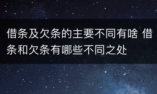 借条及欠条的主要不同有啥 借条和欠条有哪些不同之处