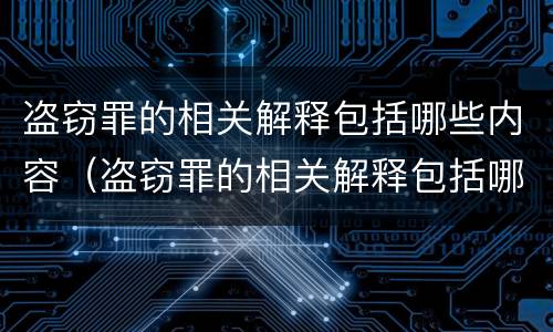 盗窃罪的相关解释包括哪些内容（盗窃罪的相关解释包括哪些内容和规定）